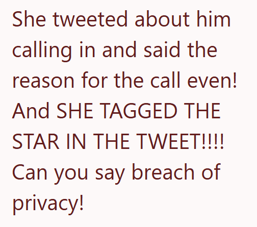 She tweeted about him calling in and said the reason for the call even! And SHE TAGGED THE STAR IN THE TWEET!!!! Can you say breach of privacy!