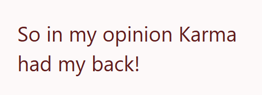 So in my opinion Karma had my back!