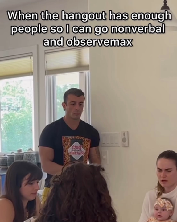 When the hangout has enough people so I can go nonverbal and observemax tod