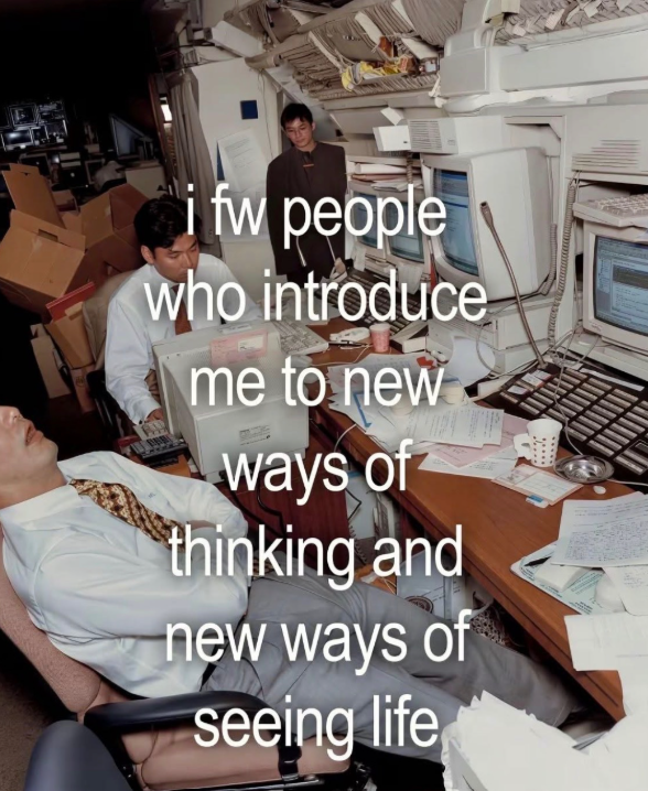 i fw people who introduce me to new ways of thinking and new ways of seeing life