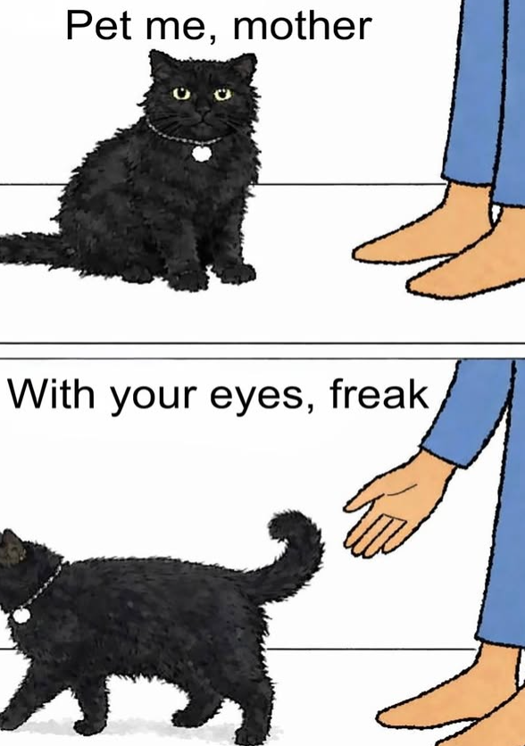 Pet me, mother With your eyes, freak