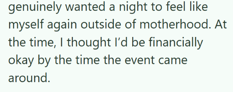 genuinely wanted a night to feel like myself again outside of motherhood. At the time, I thought I'd be financially okay by the time the event came around.