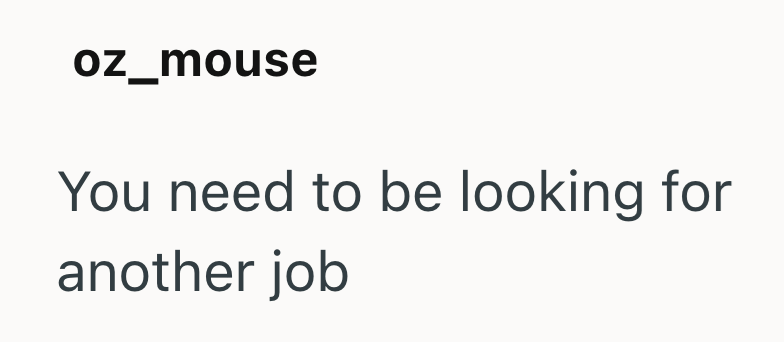 oz_mouse You need to be looking for another job