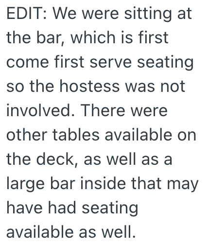 EDIT: We were sitting at the bar, which is first come first serve seating so the hostess was not involved. There were other tables available on the deck, as well as a large bar inside that may have had seating available as well.