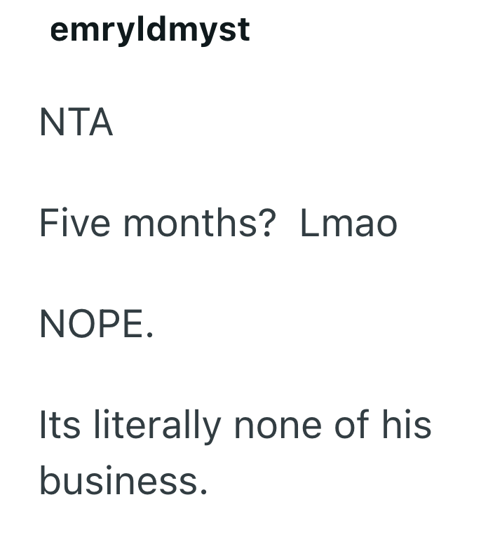 emryldmyst NTA Five months? Lmao NOPE. Its literally none of his business.
