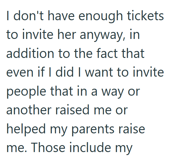 I don't have enough tickets to invite her anyway, in addition to the fact that even if I did I want to invite people that in a way or another raised me or helped my parents raise me. Those include my