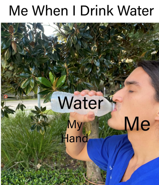 Me When I Drink Water Water My Hand Me