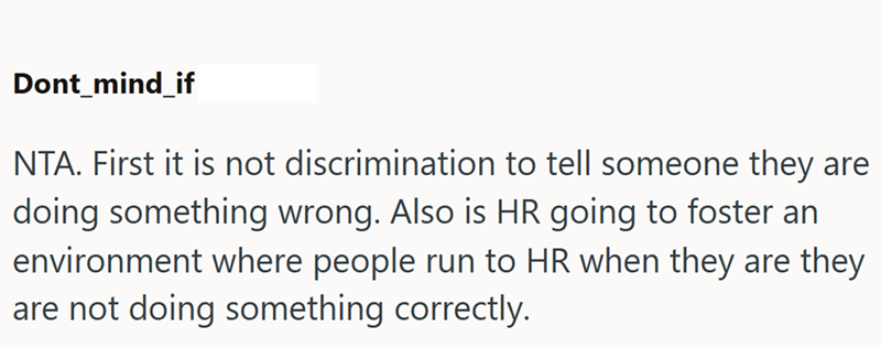 Dont_mind_if NTA. First it is not discrimination to tell someone they are doing something wrong. Also is HR going to foster an environment where people run to HR when they are they are not doing something correctly.