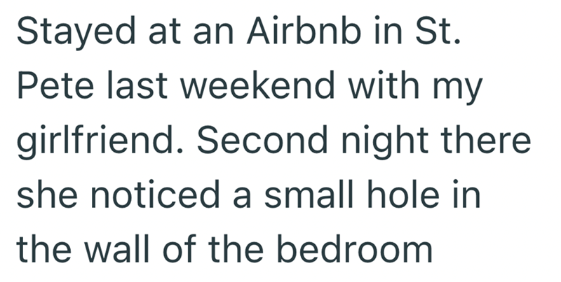 Stayed at an Airbnb in St. Pete last weekend with my girlfriend. Second night there she noticed a small hole in the wall of the bedroom