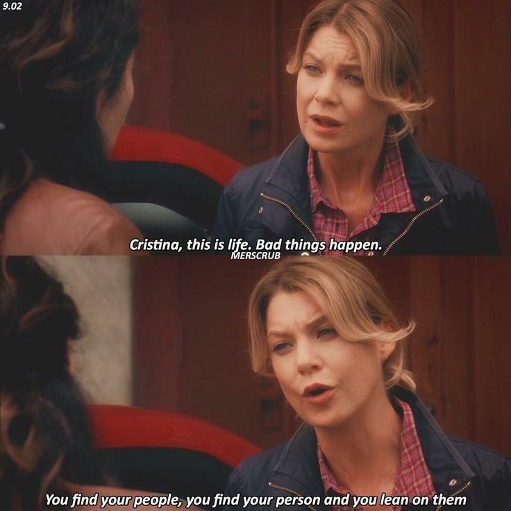 9.02 Cristina, this is life. Bad things happen. MERSCRUB You find your people, you find your person and you lean on them