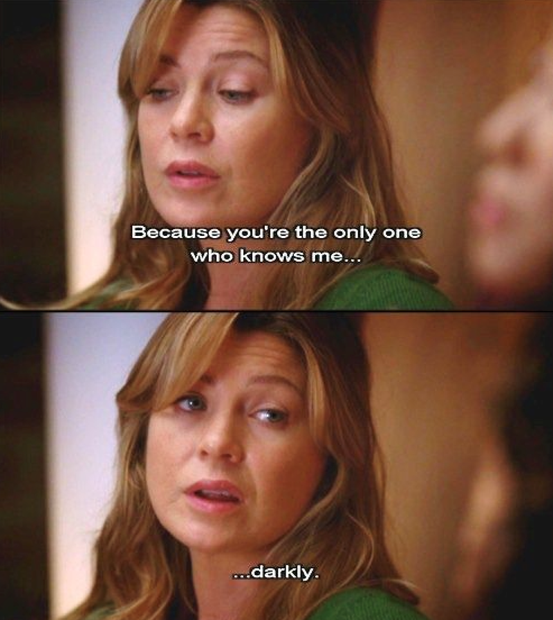 Because you're the only one who knows me... ...darkly.