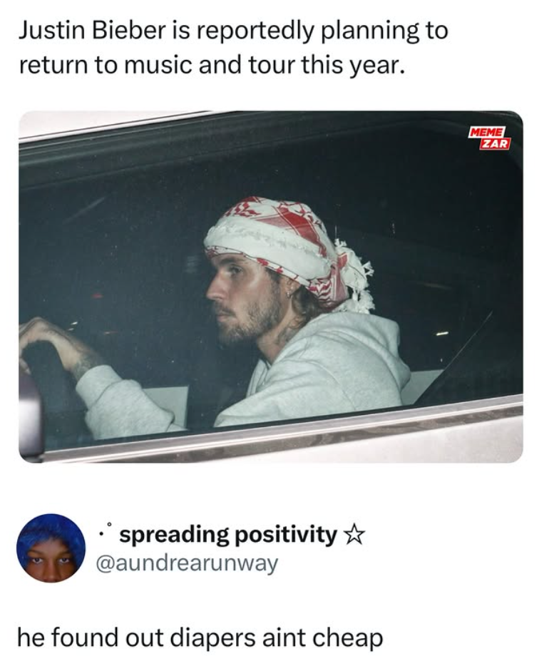 Justin Bieber is reportedly planning to return to music and tour this year. ⚫ spreading positivity ✩ @aundrearunway he found out diapers aint cheap MEME ZAR