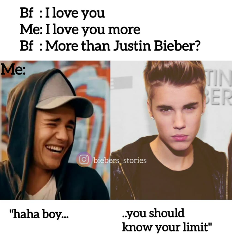 Bf : I love you Me: I love you more Bf: More than Justin Bieber? Me: CO Obiebers stories "haha boy... TIN BER ..you should know your limit"