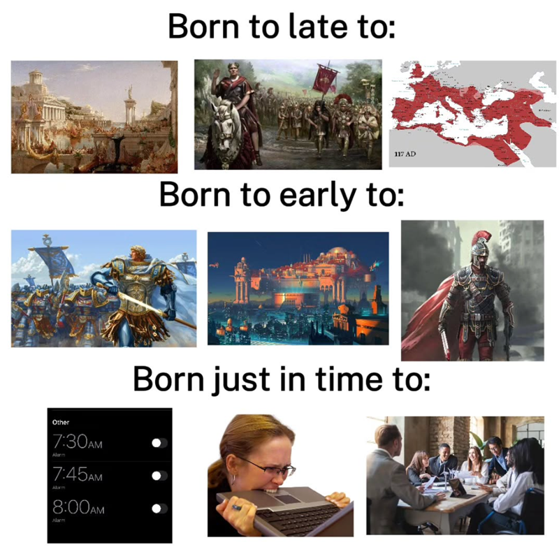 Born to late to: 117 AD Born to early to: Other 7:30AM Alarm 7:45AM Alarm 8:00AM Alarm Born just in time to: