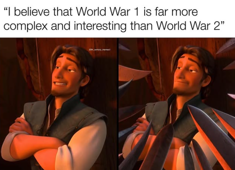 "I believe that World War 1 is far more complex and interesting than World War 2" 20th century memes1