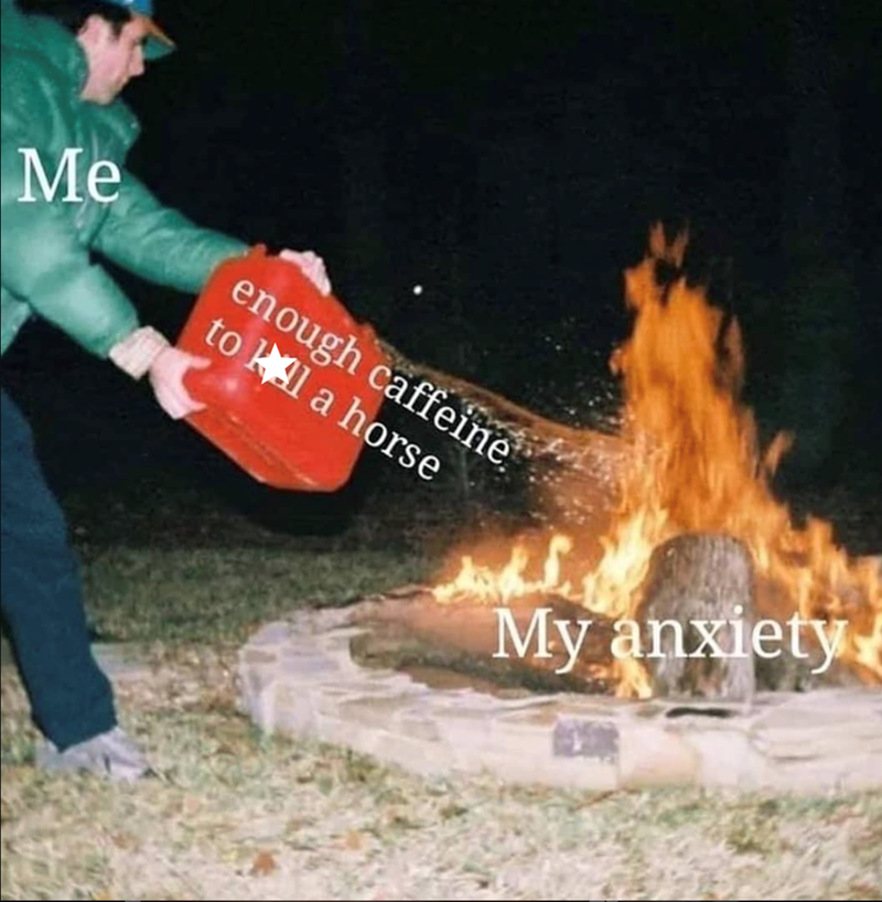 Me enough caffeine, to la horse My anxiety