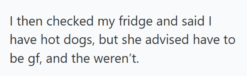 I then checked my fridge and said I have hot dogs, but she advised have to be gf, and the weren't.