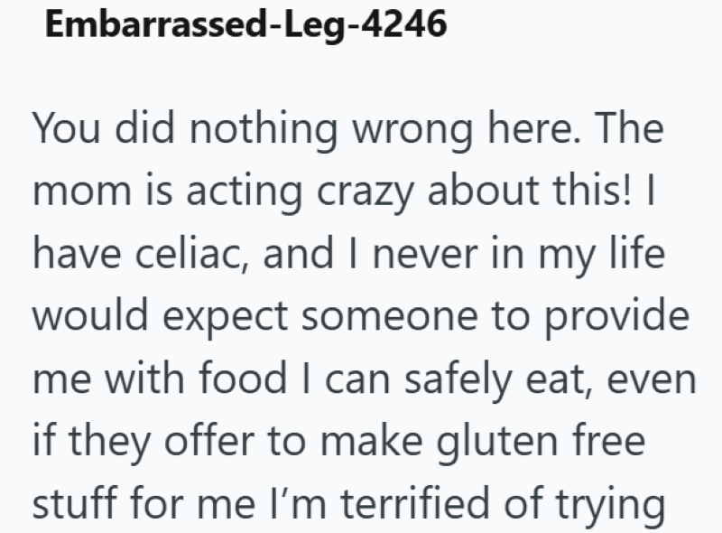 Embarrassed-Leg-4246 You did nothing wrong here. The mom is acting crazy about this! I have celiac, and I never in my life would expect someone to provide me with food I can safely eat, even if they offer to make gluten free stuff for me I'm terrified of trying