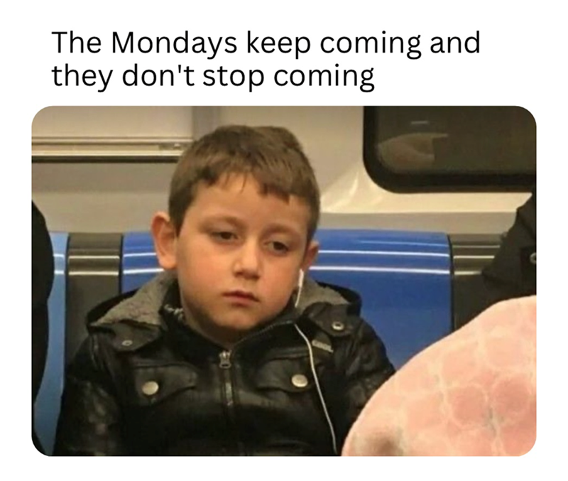 The Mondays keep coming and they don't stop coming