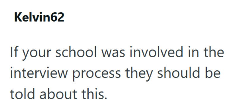 Kelvin62 If your school was involved in the interview process they should be told about this.
