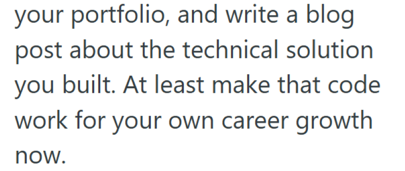 your portfolio, and write a blog post about the technical solution you built. At least make that code work for your own career growth now.