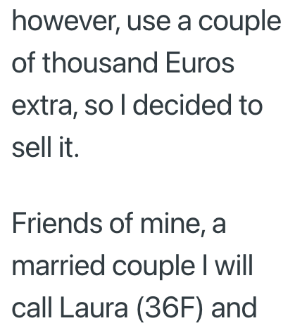 however, use a couple of thousand Euros extra, so I decided to sell it. Friends of mine, a married couple I will call Laura (36F) and