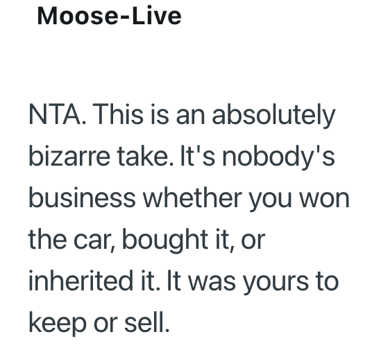 Moose-Live NTA. This is an absolutely bizarre take. It's nobody's business whether you won the car, bought it, or inherited it. It was yours to keep or sell.