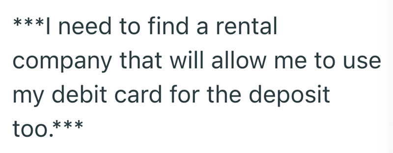 ***I need to find a rental company that will allow me to use my debit card for the deposit too.***