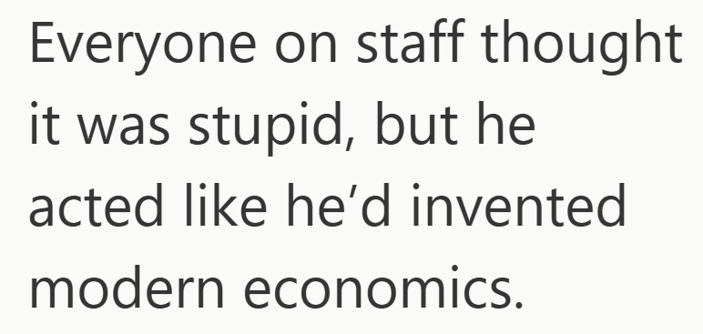 Everyone on staff thought it was stupid, but he acted like he'd invented modern economics.