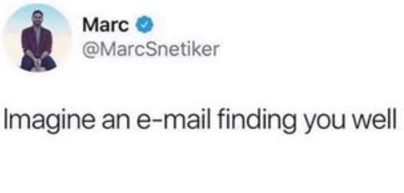 Marc @MarcSnetiker Imagine an e-mail finding you well