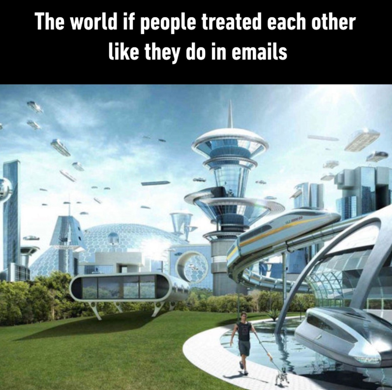 The world if people treated each other like they do in emails