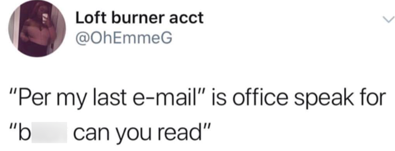 Loft burner acct @OhEmmeG "Per my last e-mail" is office speak for "b can you read"