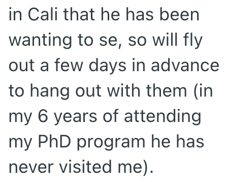 in Cali that he has been wanting to se, so will fly out a few days in advance to hang out with them (in my 6 years of attending my PhD program he has never visited me).