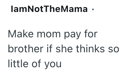 lamNotTheMama ⚫ Make mom pay for brother if she thinks so little of you