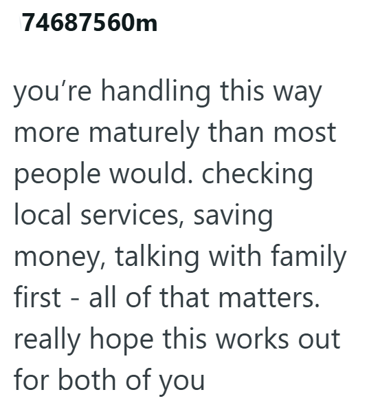 74687560m you're handling this way more maturely than most people would. checking local services, saving money, talking with family first all of that matters. - really hope this works out for both of you