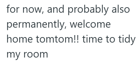 for now, and probably also permanently, welcome home tomtom!! time to tidy my room
