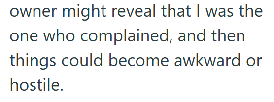 owner might reveal that I was the one who complained, and then things could become awkward or hostile.