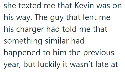 she texted me that Kevin was on his way. The guy that lent me his charger had told me that something similar had happened to him the previous year, but luckily it wasn't late at