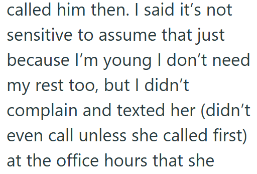 called him then. I said it's not sensitive to assume that just because I'm young I don't need my rest too, but I didn't complain and texted her (didn't even call unless she called first) at the office hours that she