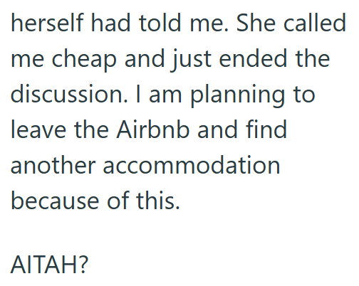 herself had told me. She called me cheap and just ended the discussion. I am planning to leave the Airbnb and find another accommodation because of this. AITAH?