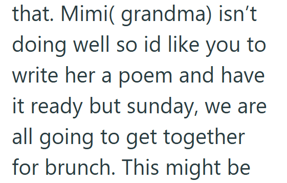 that. Mimi( grandma) isn't doing well so id like you to write her a poem and have it ready but sunday, we are all going to get together for brunch. This might be