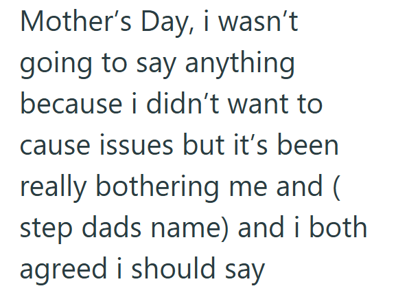 Mother's Day, i wasn't going to say anything because i didn't want to cause issues but it's been really bothering me and ( step dads name) and i both. agreed i should say