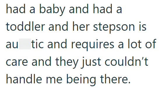 had a baby and had a toddler and her stepson is au tic and requires a lot of care and they just couldn't handle me being there.