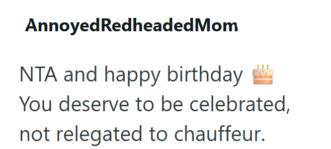 Annoyed Redheaded Mom NTA and happy birthday You deserve to be celebrated, not relegated to chauffeur.