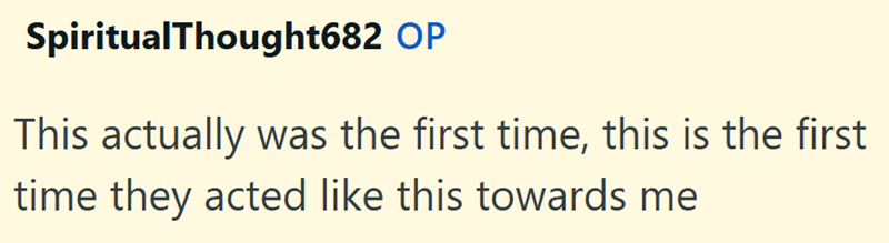 SpiritualThought682 OP This actually was the first time, this is the first time they acted like this towards me
