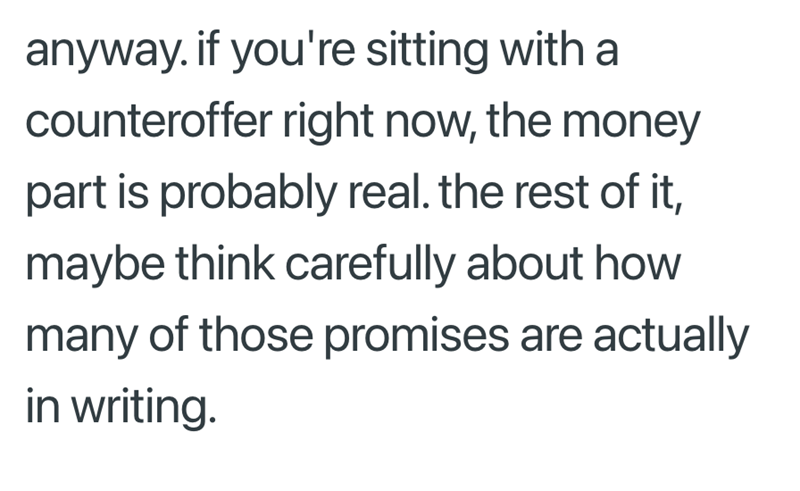 anyway. if you're sitting with a counteroffer right now, the money part is probably real. the rest of it, maybe think carefully about how many of those promises are actually in writing.
