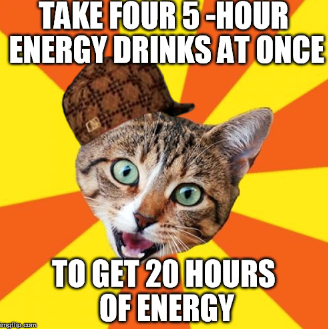 TAKE FOUR 5-HOUR ENERGY DRINKS AT ONCE imgflip.com TO GET 20 HOURS OF ENERGY