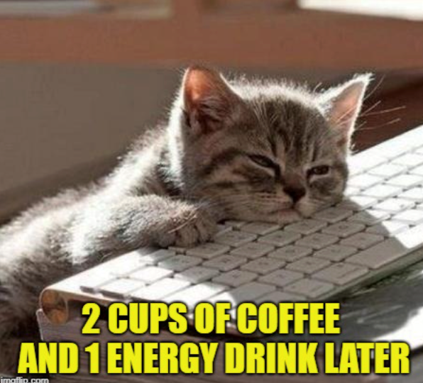 2 CUPS OF COFFEE AND 1 ENERGY DRINK LATER imaflip.com