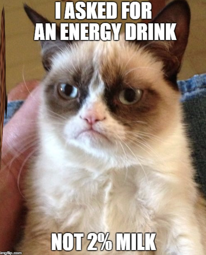 I ASKED FOR AN ENERGY DRINK NOT 2% MILK imgflip.com