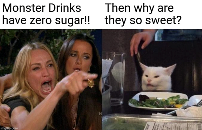 Monster Drinks have zero sugar!! Then why are they so sweet? imgflip.com H